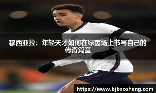 穆西亚拉：年轻天才如何在绿茵场上书写自己的传奇篇章