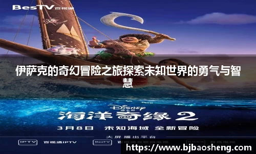 伊萨克的奇幻冒险之旅探索未知世界的勇气与智慧