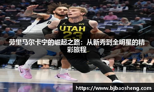 劳里马尔卡宁的崛起之路：从新秀到全明星的精彩旅程
